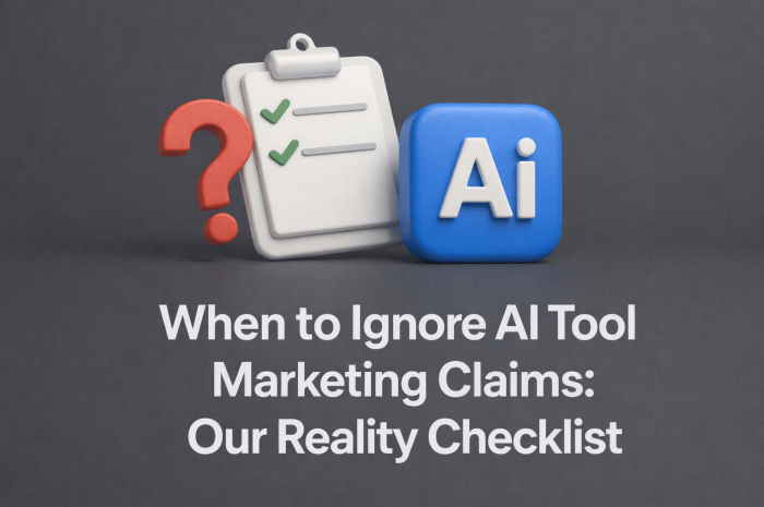 When to Ignore AI Tool Marketing Claims: Our Reality Checklist